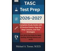 TASC Test Prep 2025-2026: Complete Study Guide with 5 Practice Exams, Step-by-Step Lessons, and Test Strategies: Your All-in-One Guide for Math, Reading, Writing, Science, and Social