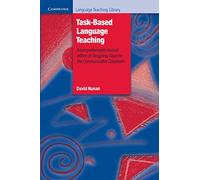 Task-Based Language Teaching: A Comprehensively Revised Edition of Designing Tasks for the Communicative Classroom