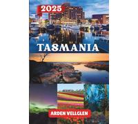 TASMANIA TRAVEL GUIDE 2025: Explore Tasmania’s Coastlines, Wilderness, Foodie Trails and Cultural Gems