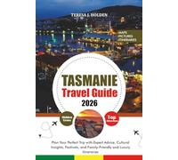 TASMANIA TRAVEL GUIDE 2026: Plan Your Perfect Trip with Expert Advice, Cultural Insights, Festivals, and Family-Friendly and Luxury Itineraries