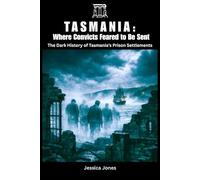 Tasmania: Where Convicts Feared to Be Sent: The Dark History of Tasmania’s Prison Settlements