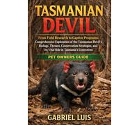 TASMANIAN DEVIL: From Field Research to Captive Programs: Comprehensive Exploration of the Tasmanian Devil’s Biology, Threats, Conservation Strategies, and Its Vital Role in Tasmania’s Ecosystems.