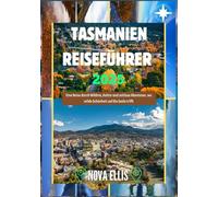TASMANIEN REISEFÜHRER 2025: Eine Reise durch Wildnis, Kultur und zeitlose Abenteuer, wo wilde Schönheit auf die Seele trifft