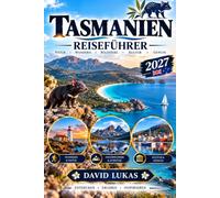 TASMANIEN REISEFÜHRER 2026-2027: Entdecken Sie Tasmanien: Der Reiseführer für Hobart, Launceston, Wineglass Bay, Cradle Mountain, Port Arthur, Bruny ... Stränden, Kulinarik & Geheimtipps