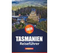 TASMANIEN REISEFÜHRER 2026: Entdecken Sie unberührte Landschaften, aufregende Aktivitäten und authentische lokale Erlebnisse für eine unvergessliche Reise