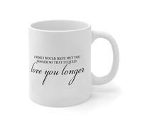 Tasse à café en céramique blanche brillante avec inscription « I Wish I Would Have Met You Sooner So That I Could Love You Longer» - Cadeau de Noël et de Nouvel An pour maman et papa - 325 ml