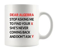 Tasse en céramique avec inscription « Dear Algebra Stop Asking Me To Find Your X She's Never Coming Back And Don't Ask Me Y » - Cadeau amusant pour enseignant de la part des étudiants et camarades de