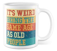 Tasse humoristique avec inscription « It's weird being the same age as old people » - Tasse à café 330 ml en céramique - Humour Vieillesse Amitié collègue