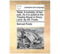 Taste. A Comedy, Of Two Acts. As It Is Acted At The Theatre-Royal In Drury-Lane. By Mr. Foote.