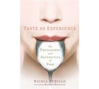 Taste As Experience: The Philosophy And Aesthetics Of Food (Arts & Traditions Of The Table: Perspectives On Culinary History) (Hardcover) Nicola Perullo, (Auteur)