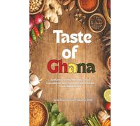 TASTE OF GHANA: Authentic Home Recipes, Local ingredients, and Cultural Food Stories from West Africa