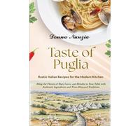 Taste of Puglia: Rustic Italian Recipes for the Modern Kitchen. Bring the Flavors of Bari, Lecce, and Brindisi to Your Table with Authentic Ingredients and Time-Honored Traditions.