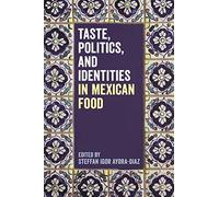 Taste, Politics, And Identities In Mexican Food