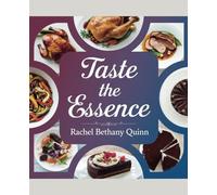 Taste the Essence - Rachel Bethany Quinn: Enhance Your Kitchen Skills with an Array of Delectable Dishes
