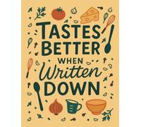 Tastes Better When Written Down: A Recipe Book to Write and Organize Your Favorite Meals