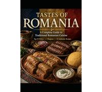 TASTES OF ROMANIA: A Complete Guide to Traditional Romanian Cuisine