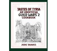 Tastes of Tyria: An Unofficial Guild Wars 2 Cookbook
