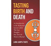 Tasting Birth and Death: An Introduction to the Meditation System Called the Four Thoughts that Turn the Mind to Dharma