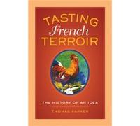 Tasting French Terroir: The History Of An Idea (California Studies In Food And Culture) (Hardcover) Thomas Parker, (Auteur)