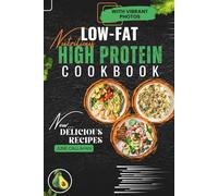 Tasty and Nutritious low fat High-Protein Cookbook: New Cooking Ideas Recipes with Vibrant Photos