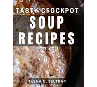 Tasty Crockpot Soup Recipes for You: Delicious Slow Cooker Soups to Satisfy Your Comfort Food Cravings