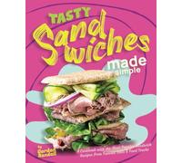 Tasty Sandwiches Made Simple: A Cookbook with the Most Popular Sandwich Recipes from Famous Delis & Food Trucks
