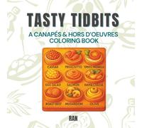Tasty Tidbits: A Fancy & Fun Canapés and Hors d’Oeuvres Coloring Book for Teens and Adults. Big, Elegant & Flavor-Packed Designs Featuring Savory ... for Foodies with a Taste for the Chic!