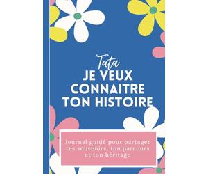 Tata, je veux connaitre ton histoire: Journal à compléter pour transmettre ses souvenirs, son histoire de vie, ses anecdotes et ses précieux conseils à sa nièce ou son neveu