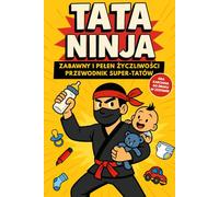 Tata Ninja: Zabawny i pełen życzliwości przewodnik super-tatów - Humor i porady dla młodych ojców