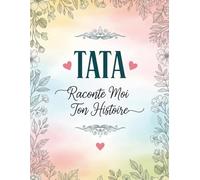 TATA Raconte Moi Ton Histoire: Journal de Mémoire Pour Connaitre Plus La vie De Ta Tante - Questions guidées : sa vie, son histoire et ses ... Pour Tata Personnalisé (Anniversaire ou Noël)