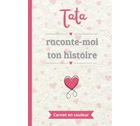 Tata raconte-moi ton histoire: Un carnet en couleur, à compléter et partager | Le cadeau parfait pour la meilleure tante | Idéal pour mariage, anniversaires ou Noël