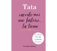 Tata raconte-moi une histoire... la tienne: Journal guidé pour transmettre les souvenirs, les leçons et la complicité d'une tata à ses neveux et nièces