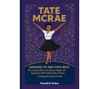 TATE MCRAE: Dancing to Her Own Beat -The Inspiring Story of a Dancer, Singer, and Songwriter Who Followed Her Dreams (A Biography Book for Kids)