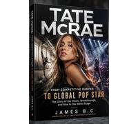 TATE McRAE: From Competitive Dancer to Global Pop Star: The Story of Her Music, Breakthrough, and Rise to the World Stage
