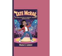 TATE MCRAE: The Amazing True Story Of A Superstar - An Inspiring Biography For Kids