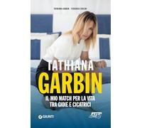 Tathiana Garbin. Il mio match per la vita tra gioie e cicatrici