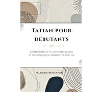Tatian pour débutants: Comprendre sa vie, son diatessaron et son rôle dans l'histoire de l'Église