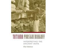 Tatiana Proskouriakoff: Interpreting the Ancient Maya