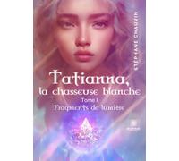 Tatianna, la chasseuse blanche: Tome I: Fragments de lumière