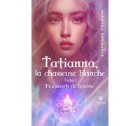 Tatianna, la chasseuse blanche Tome I: Fragments de lumière - Stéphane Chauvin - Le Lys Bleu - broché - Roman