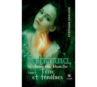 Tatianna, la chasseuse blanche Tome II: Terre et ténèbres - Stéphane Chauvin - Le Lys Bleu - broché - Roman