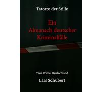Tatorte der Stille - Ein Almanach deutscher Kriminalfälle: True Crime Deutschland