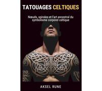 TATOUAGES CELTIQUES: Nœuds, spirales et l’art ancestral du symbolisme corporel celtique