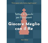 Tattica Di Scacchi Per Principianti, Giocare Meglio Con Il Re