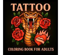 Tattoo Coloring Book For Adults: 50 Traditional Tattoo Designs With Snakes, Skulls, Hearts, Roses, and More for Tattoo Lovers, Artists, and Fans of Bold Art