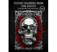 Tattoo Coloring Book for Adults: 75 Bold & Beautiful Tattoo Designs Featuring Skulls, Roses, Dragons, Mandalas, Tribal Art & Sleeve-Inspired Ink Designs for Stress Relief and Creative Relaxation