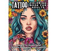Tattoo Coloring Book for Adults: Designs for Stress Relief, Anxiety, Relaxation, and Creativity - Traditional, Vintage, Modern, and Old School Sketches for Beginners and Professionals, Men and Women
