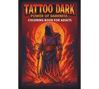 Tattoo Dark : Power of Darkness Coloring Book for adults: 35+ Intricate Gothic Skull, Day of the Dead & Grim Reaper Designs - Stress Relief Art Therapy for Tattoo Lovers and Dark Art Enthusiasts