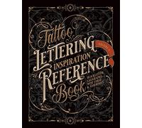 Tattoo Lettering Inspiration Reference Book: The Essential Guide to Blackletter, Script, West Coast and Calligraphy Lettering Alphabets + Filigree and Flourishes for Tattoo and Hand Lettering Artists