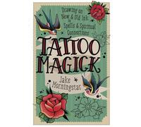 Tattoo Magick: Drawing on New and Old Ink for Spells and Spiritual Connections